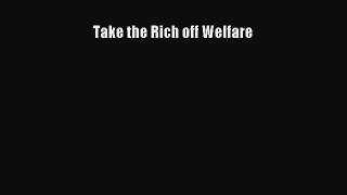 Take the Rich off Welfare  Free Books