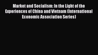 Market and Socialism: In the Light of the Experiences of China and Vietnam (International Economic