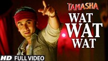 WAT WAT WAT full VIDEO song | Tamasha Movie Songs 2015 | Ranbir Kapoor, Deepika Padukone | Movie song
