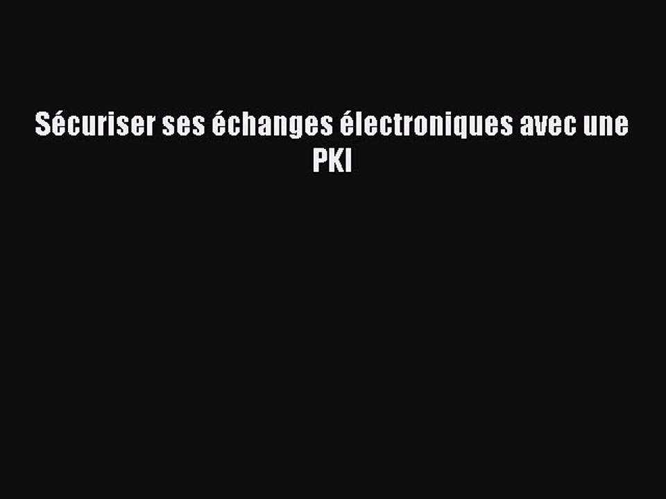 [PDF Télécharger] Sécuriser ses échanges électroniques avec une PKI [PDF] Complet Ebook