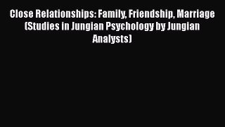 Close Relationships: Family Friendship Marriage (Studies in Jungian Psychology by Jungian Analysts)