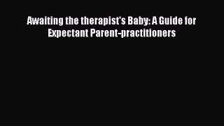 Awaiting the therapist's Baby: A Guide for Expectant Parent-practitioners  Free Books