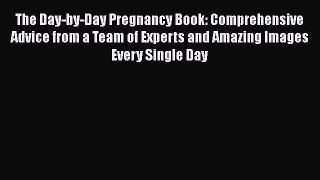 The Day-by-Day Pregnancy Book: Comprehensive Advice from a Team of Experts and Amazing Images