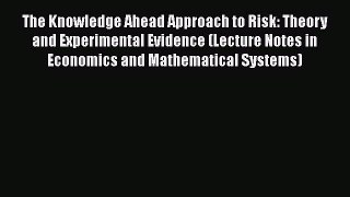 The Knowledge Ahead Approach to Risk: Theory and Experimental Evidence (Lecture Notes in Economics