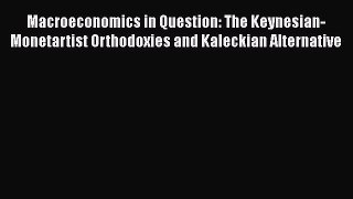 Macroeconomics in Question: The Keynesian-Monetartist Orthodoxies and Kaleckian Alternative