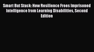 Smart But Stuck: How Resilience Frees Imprisoned Intelligence from Learning Disabilities Second