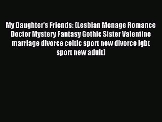 (PDF Download) My Daughter's Friends: (Lesbian Menage Romance Doctor Mystery Fantasy Gothic