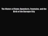 [PDF Download] The Waters of Rome: Aqueducts Fountains and the Birth of the Baroque City [Read]