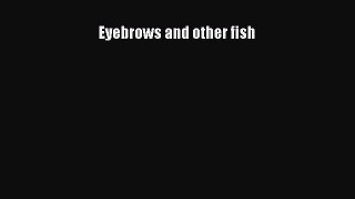 Eyebrows and other fish  Free Books