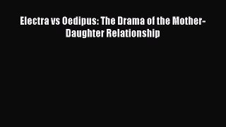 Electra vs Oedipus: The Drama of the Mother-Daughter Relationship Free Download Book