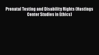 Prenatal Testing and Disability Rights (Hastings Center Studies in Ethics) Read Online PDF