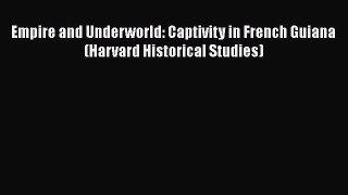 Empire and Underworld: Captivity in French Guiana (Harvard Historical Studies)  Free PDF