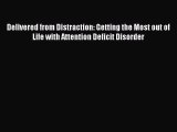 Delivered from Distraction: Getting the Most out of Life with Attention Deficit Disorder Read
