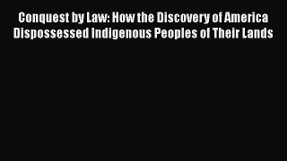 Conquest by Law: How the Discovery of America Dispossessed Indigenous Peoples of Their Lands