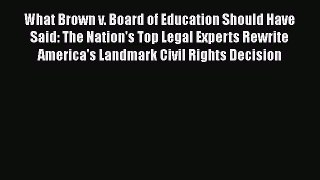 What Brown v. Board of Education Should Have Said: The Nation's Top Legal Experts Rewrite America's