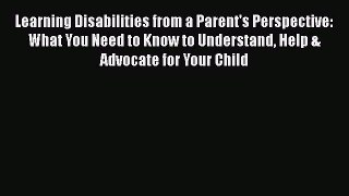 Learning Disabilities from a Parent's Perspective: What You Need to Know to Understand Help
