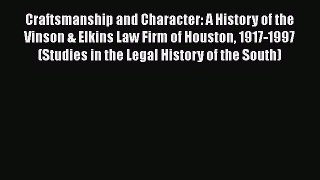 Craftsmanship and Character: A History of the Vinson & Elkins Law Firm of Houston 1917-1997