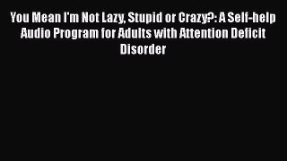You Mean I'm Not Lazy Stupid or Crazy?: A Self-help Audio Program for Adults with Attention