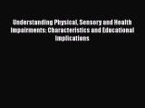 Understanding Physical Sensory and Health Impairments: Characteristics and Educational Implications