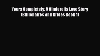 Yours Completely: A Cinderella Love Story (Billionaires and Brides Book 1) Read Online PDF
