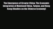 The Emergence of Greater China: The Economic Integration of Mainland China Taiwan and Hong