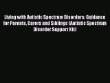 Living with Autistic Spectrum Disorders: Guidance for Parents Carers and Siblings (Autistic