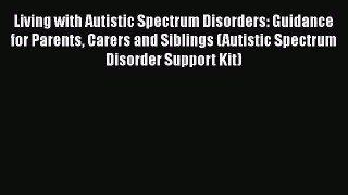 Living with Autistic Spectrum Disorders: Guidance for Parents Carers and Siblings (Autistic