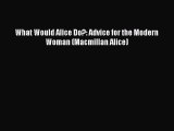 What Would Alice Do?: Advice for the Modern Woman (Macmillan Alice)  Free Books