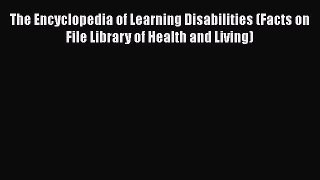The Encyclopedia of Learning Disabilities (Facts on File Library of Health and Living)  Free