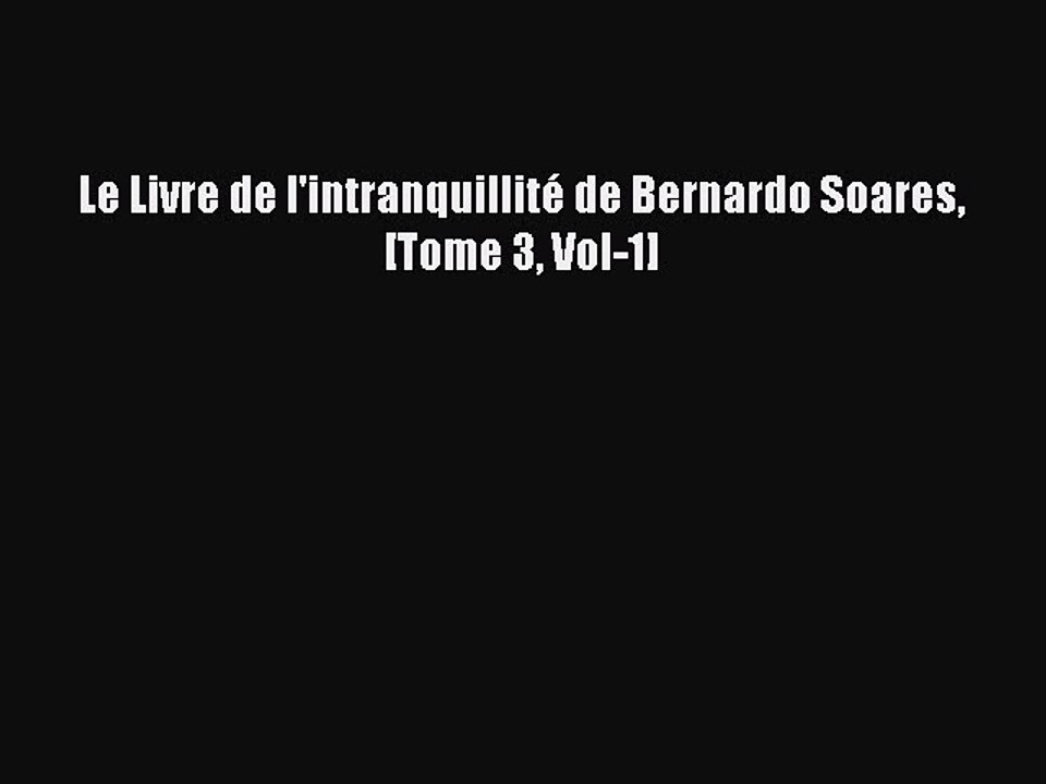 [PDF Télécharger] Le Livre de l'intranquillité de Bernardo Soares [Tome 3 Vol-1] [lire] Complet