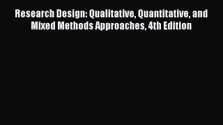 [PDF Download] Research Design: Qualitative Quantitative and Mixed Methods Approaches 4th Edition