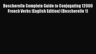 Bescherelle Complete Guide to Conjugating 12000 French Verbs (English Edition) (Bescherelle