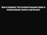 How to Complain: The Essential Consumer Guide to Getting Refunds Redress and Results!  Free