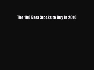(PDF Download) The 100 Best Stocks to Buy in 2016 Read Online