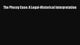 The Plessy Case: A Legal-Historical Interpretation  Free Books
