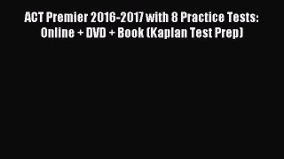 (PDF Download) ACT Premier 2016-2017 with 8 Practice Tests: Online + DVD + Book (Kaplan Test