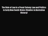 The Rule of Law in a Penal Colony: Law and Politics in Early New South Wales (Studies in Australian