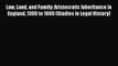 Law Land and Family: Aristocratic Inheritance in England 1300 to 1800 (Studies in Legal History)
