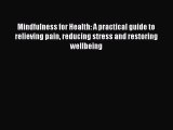 Mindfulness for Health: A practical guide to relieving pain reducing stress and restoring wellbeing