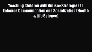 Teaching Children with Autism: Strategies to Enhance Communication and Socialization (Health