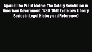 Against the Profit Motive: The Salary Revolution in American Government 1780-1940 (Yale Law