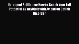 Untapped Brilliance: How to Reach Your Full Potential as an Adult with Attention Deficit Disorder