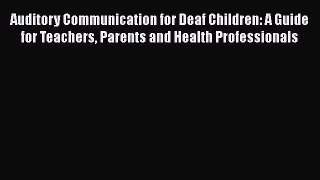 Auditory Communication for Deaf Children: A Guide for Teachers Parents and Health Professionals