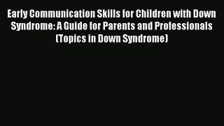Early Communication Skills for Children with Down Syndrome: A Guide for Parents and Professionals