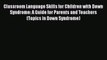 Classroom Language Skills for Children with Down Syndrome: A Guide for Parents and Teachers
