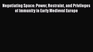 Negotiating Space: Power Restraint and Privileges of Immunity in Early Medieval Europe  Free