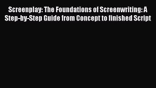 Screenplay: The Foundations of Screenwriting: A Step-by-Step Guide from Concept to finished