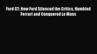 Ford GT: How Ford Silenced the Critics Humbled Ferrari and Conquered Le Mans  Free Books