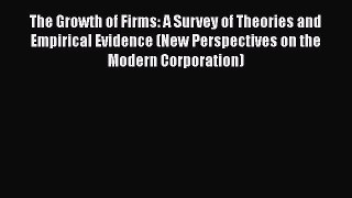 The Growth of Firms: A Survey of Theories and Empirical Evidence (New Perspectives on the Modern