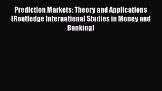Prediction Markets: Theory and Applications (Routledge International Studies in Money and Banking)